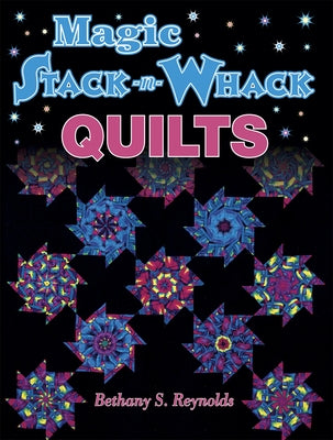 Magic Stack-N-Whack Quilts by Reynolds, Bethany S.