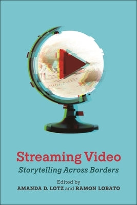 Streaming Video: Storytelling Across Borders by Lotz, Amanda D.