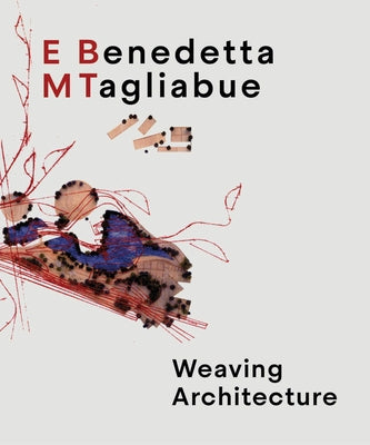 Benedetta Tagliabue: Embt: Weaving Architecture by Tagliabue, Benedetta
