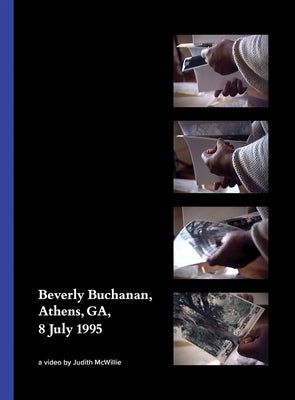 Beverly Buchanan, Athens, Ga, 8 July 1995: A Video by Judith McWillie by Buchanan, Beverly