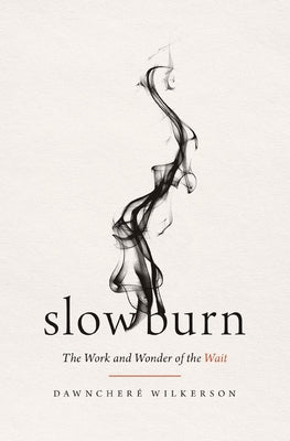 Slow Burn: The Work and Wonder of the Wait by Wilkerson, Dawnchere