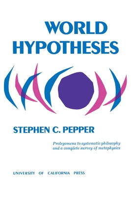 World Hypotheses: A Study in Evidence by Pepper, Stephen C.