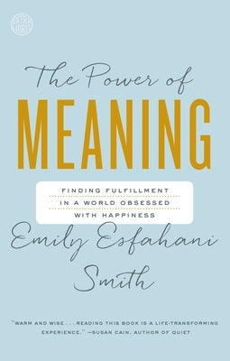 The Power of Meaning: Finding Fulfillment in a World Obsessed with Happiness by Esfahani Smith, Emily