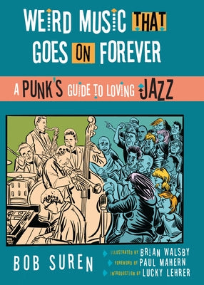 Weird Music That Goes on Forever: A Punk's Guide to Loving Jazz by Suren, Bob