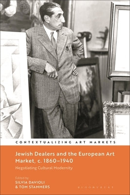 Jewish Dealers and the European Art Market, C. 1860-1940: Negotiating Cultural Modernity by Davoli, Silvia