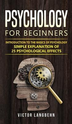 Psychology for Beginners: Introduction to the Basics of Psychology - Simple Explanation of 25 psychological Effects by Langbehn, Victor