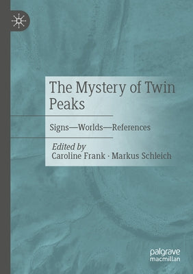 The Mystery of Twin Peaks: Signs - Worlds - References by Frank, Caroline