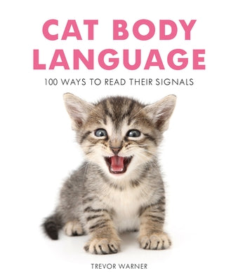 Cat Body Language: 100 Ways to Read Their Signals by Warner, Trevor