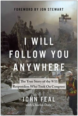 I Will Follow You Anywhere: The True Story of the 9/11 Responders Who Took on Congress by Feal, John