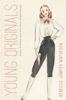 Young Originals: Emily Wilkens and the Teen Sophisticate by Matheson, Rebecca Jumper