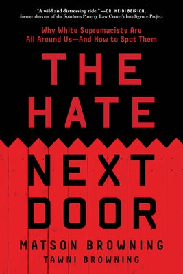 The Hate Next Door: Why White Supremacists Are All Around Us--And How to Spot Them by Browning, Matson