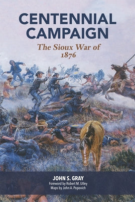 Centennial Campaign: The Sioux War of 1876 by Gray, John S.