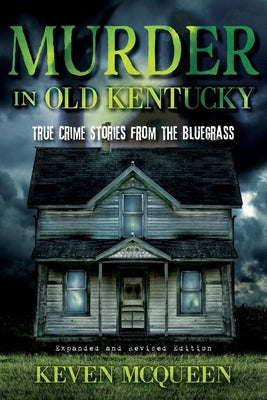 Murder in Old Kentucky: True Crime Stories from the Bluegrass by McQueen, Keven