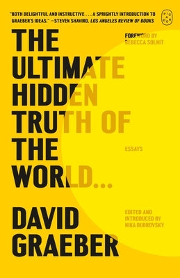 The Ultimate Hidden Truth of the World . . .: Essays by Graeber, David