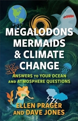 Megalodons, Mermaids, and Climate Change: Answers to Your Ocean and Atmosphere Questions by Prager, Ellen