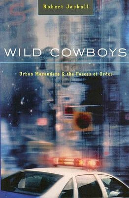 Wild Cowboys: Urban Marauders & the Forces of Order by Jackall, Robert