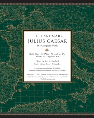 The Landmark Julius Caesar: The Complete Works: Gallic War, Civil War, Alexandrian War, African War, and Spanish War by Raaflaub, Kurt A.