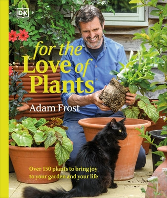 For the Love of Plants: Over 150 Plants to Bring Joy to Your Garden and Your Life by Frost, Adam