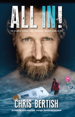 All In! The Atlantic Standup Paddle Crossing: The Atlantic Standup Paddle Crossing - 93 Days Alone at Sea by Bertish, Chris