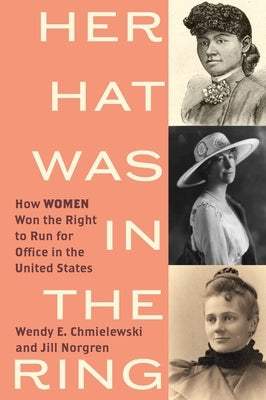 Her Hat Was in the Ring: How Women Won the Right to Run for Office in the United States by Chmielewski, Wendy E.