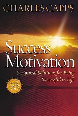 Success Motivation: Scriptural Solutions for Being Successful in Life by Capps, Charles