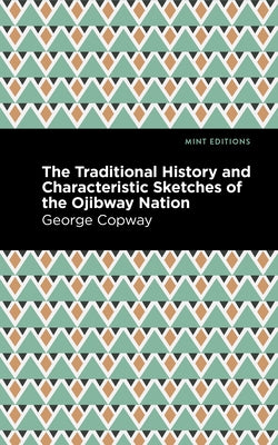 The Traditional History and Characteristic Sketches of the Ojibway Nation by Copway, George