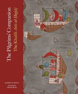The Pilgrims' Companion: The Khalili Anis Al-Hujjaj by Khan, Qaisra M.