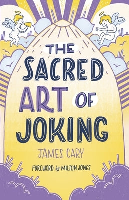 The Sacred Art of Joking by Cary, James