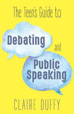 The Teen's Guide to Debating and Public Speaking by Duffy, Claire