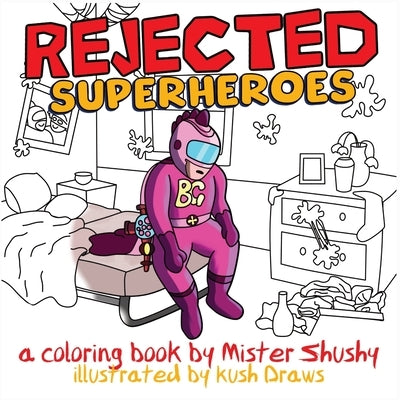 Rejected Superheroes: A Coloring Book by Shushy, Mister