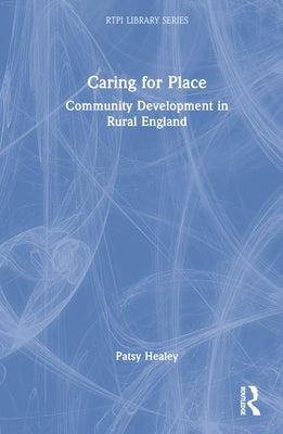 Caring for Place: Community Development in Rural England by Healey, Patsy