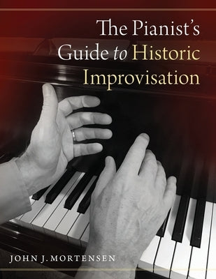 Pianist's Guide to Historic Improvisation by Mortensen, John J.