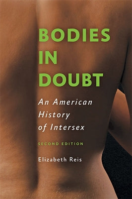 Bodies in Doubt: An American History of Intersex by Reis, Elizabeth