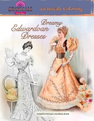 DREAMY EDWARDIAN DRESSES grayscale coloring. FASHION VINTAGE COLORING BOOK: A Grayscale adult coloring book about dreamy dresses from a bygone era by Melodies, Grayscale