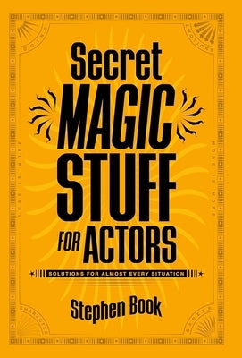 Secret Magic Stuff for Actors: Solutions for Almost Every Situation by Book, Stephen