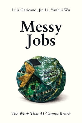 Messy Jobs: The Work That AI Cannot Reach by Garicano, Luis