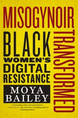 Misogynoir Transformed: Black Women's Digital Resistance by Bailey, Moya