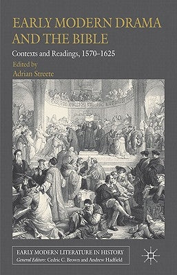 Early Modern Drama and the Bible: Contexts and Readings, 1570-1625 by Streete, A.