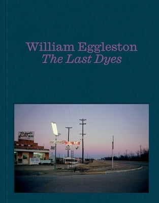 William Eggleston: The Last Dyes by Eggleston, William