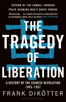 The Tragedy of Liberation: A History of the Chinese Revolution 1945-1957 by DikÃ¶tter, Frank