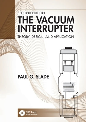 The Vacuum Interrupter: Theory, Design, and Application by Slade, Paul G.