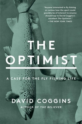 The Optimist: A Case for the Fly Fishing Life by Coggins, David