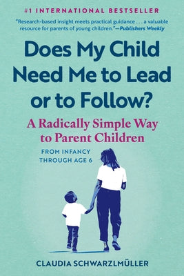 Does My Child Need Me to Lead or to Follow?: A Radically Simple Way to Parent Children from Infancy Through Age 6 by SchwarzlmÃ¼ller, Claudia
