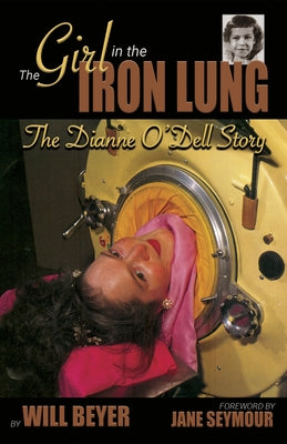 The Girl in the Iron Lung: The Dianne O'Dell Story by Beyer, Will