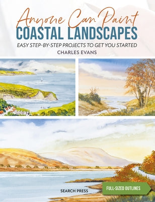 Anyone Can Paint Coastal Landscapes: 6 Easy Step-By-Step Projects to Get You Started by Evans, Charles