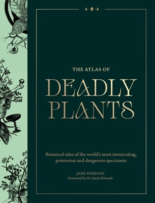 Atlas of Deadly Plants: Botanical Tales of the World's Most Intoxicating, Poisonous and Dangerous Specimens by Perrone, Jane