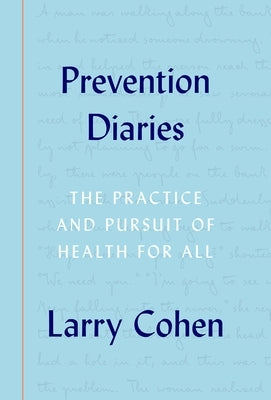 Prevention Diaries: The Practice and Pursuit of Health for All by Cohen, Larry