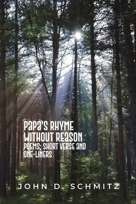 Papa's Rhyme Without Reason: Poems; Short Verse and One-Liners by Schmitz, John D.