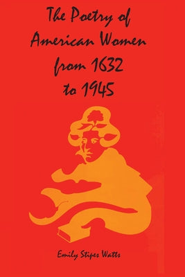 The Poetry of American Women from 1632 to 1945 by Watts, Emily Stipes
