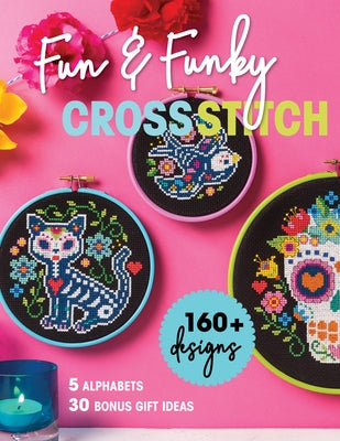 Fun & Funky Cross Stitch: 160] Designs, 5 Alphabets, 30 Bonus Gift Ideas by Media, Immediate